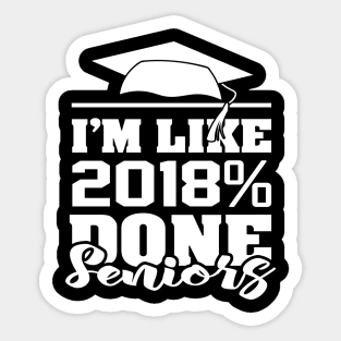 'I'm like 2018% Done with Senior' Cool Student Gift Sticker